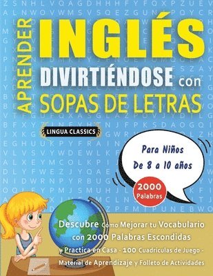 APRENDER INGLÉS DIVIRTIÉNDOSE CON SOPAS DE LETRAS - Para Niños de 8 a 10 años - Descubre Cómo Mejorar tu Vocabulario con 2000 Palabras Escondidas y Practica en Casa - 100 Cuadrículas de Juego - Mat... 1