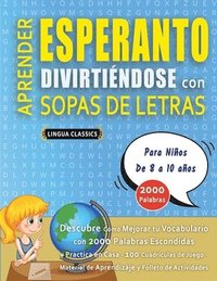 bokomslag APRENDER ESPERANTO DIVIRTIÉNDOSE CON SOPAS DE LETRAS - Para Niños de 8 a 10 años - Descubre Cómo Mejorar tu Vocabulario con 2000 Palabras Escondidas y Practica en Casa - 100 Cuadrículas de Juego - ...