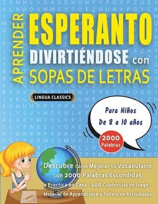 bokomslag APRENDER ESPERANTO DIVIRTIÉNDOSE CON SOPAS DE LETRAS - Para Niños de 8 a 10 años - Descubre Cómo Mejorar tu Vocabulario con 2000 Palabras Escondidas y Practica en Casa - 100 Cuadrículas de Juego - ...