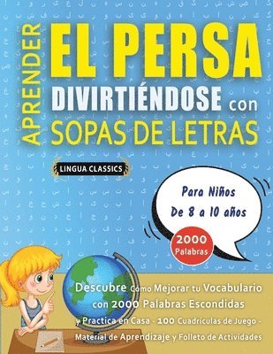 bokomslag APRENDER EL PERSA DIVIRTIÉNDOSE CON SOPAS DE LETRAS - Para Niños de 8 a 10 años - Descubre Cómo Mejorar tu Vocabulario con 2000 Palabras Escondidas y Practica en Casa - 100 Cuadrículas de Juego - M...