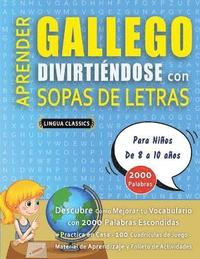 bokomslag APRENDER GALLEGO DIVIRTIÉNDOSE CON SOPAS DE LETRAS - Para Niños de 8 a 10 años - Descubre Cómo Mejorar tu Vocabulario con 2000 Palabras Escondidas y Practica en Casa - 100 Cuadrículas de Juego - Ma...