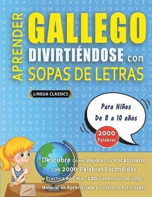 bokomslag APRENDER GALLEGO DIVIRTIÉNDOSE CON SOPAS DE LETRAS - Para Niños de 8 a 10 años - Descubre Cómo Mejorar tu Vocabulario con 2000 Palabras Escondidas y Practica en Casa - 100 Cuadrículas de Juego - Ma...