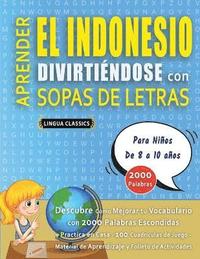 bokomslag APRENDER EL INDONESIO DIVIRTIÉNDOSE CON SOPAS DE LETRAS - Para Niños de 8 a 10 años - Descubre Cómo Mejorar tu Vocabulario con 2000 Palabras Escondidas y Practica en Casa - 100 Cuadrículas de Juego...