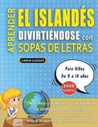 bokomslag APRENDER EL ISLANDÉS DIVIRTIÉNDOSE CON SOPAS DE LETRAS - Para Niños de 8 a 10 años - Descubre Cómo Mejorar tu Vocabulario con 2000 Palabras Escondidas y Practica en Casa - 100 Cuadrículas de Juego ...