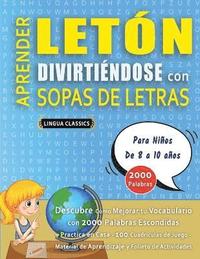bokomslag APRENDER LETÓN DIVIRTIÉNDOSE CON SOPAS DE LETRAS - Para Niños de 8 a 10 años - Descubre Cómo Mejorar tu Vocabulario con 2000 Palabras Escondidas y Practica en Casa - 100 Cuadrículas de Juego - Mate...