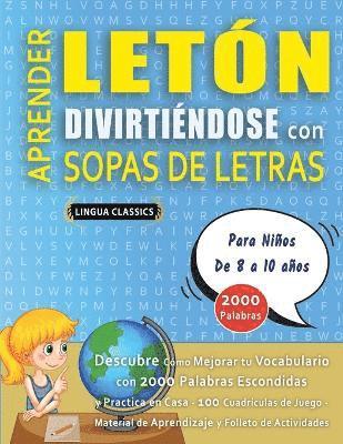 bokomslag APRENDER LETÓN DIVIRTIÉNDOSE CON SOPAS DE LETRAS - Para Niños de 8 a 10 años - Descubre Cómo Mejorar tu Vocabulario con 2000 Palabras Escondidas y Practica en Casa - 100 Cuadrículas de Juego - Mate...