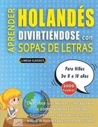 bokomslag APRENDER HOLANDÉS DIVIRTIÉNDOSE CON SOPAS DE LETRAS - Para Niños de 8 a 10 años - Descubre Cómo Mejorar tu Vocabulario con 2000 Palabras Escondidas y Practica en Casa - 100 Cuadrículas de Juego - M...