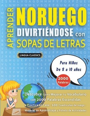 bokomslag APRENDER NORUEGO DIVIRTIÉNDOSE CON SOPAS DE LETRAS - Para Niños de 8 a 10 años - Descubre Cómo Mejorar tu Vocabulario con 2000 Palabras Escondidas y Practica en Casa - 100 Cuadrículas de Juego - Ma...