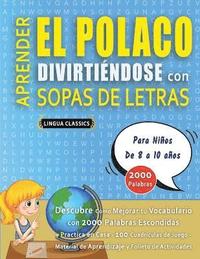 bokomslag APRENDER EL POLACO DIVIRTIÉNDOSE CON SOPAS DE LETRAS - Para Niños de 8 a 10 años - Descubre Cómo Mejorar tu Vocabulario con 2000 Palabras Escondidas y Practica en Casa - 100 Cuadrículas de Juego - ...