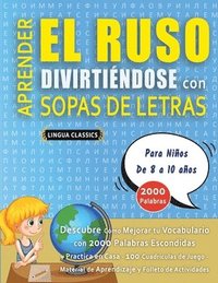 bokomslag APRENDER EL RUSO DIVIRTIÉNDOSE CON SOPAS DE LETRAS - Para Niños de 8 a 10 años - Descubre Cómo Mejorar tu Vocabulario con 2000 Palabras Escondidas y Practica en Casa - 100 Cuadrículas de Juego - Ma...