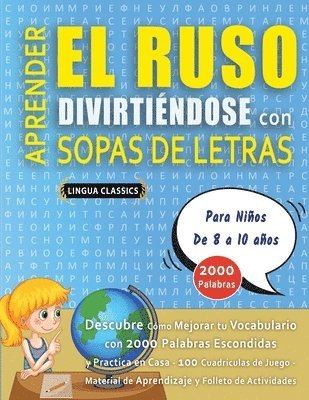 bokomslag APRENDER EL RUSO DIVIRTIÉNDOSE CON SOPAS DE LETRAS - Para Niños de 8 a 10 años - Descubre Cómo Mejorar tu Vocabulario con 2000 Palabras Escondidas y Practica en Casa - 100 Cuadrículas de Juego - Ma...