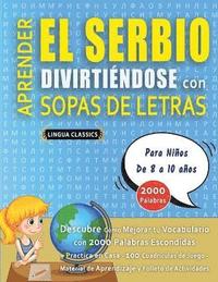 bokomslag APRENDER EL SERBIO DIVIRTIÉNDOSE CON SOPAS DE LETRAS - Para Niños de 8 a 10 años - Descubre Cómo Mejorar tu Vocabulario con 2000 Palabras Escondidas y Practica en Casa - 100 Cuadrículas de Juego - ...