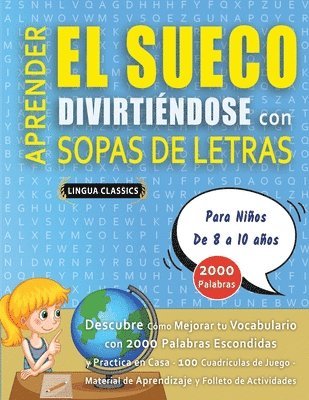 bokomslag APRENDER EL SUECO DIVIRTIÉNDOSE CON SOPAS DE LETRAS - Para Niños de 8 a 10 años - Descubre Cómo Mejorar tu Vocabulario con 2000 Palabras Escondidas y Practica en Casa - 100 Cuadrículas de Juego - M...