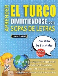 bokomslag APRENDER EL TURCO DIVIRTIÉNDOSE CON SOPAS DE LETRAS - Para Niños de 8 a 10 años - Descubre Cómo Mejorar tu Vocabulario con 2000 Palabras Escondidas y Practica en Casa - 100 Cuadrículas de Juego - M...