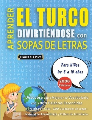 bokomslag APRENDER EL TURCO DIVIRTIÉNDOSE CON SOPAS DE LETRAS - Para Niños de 8 a 10 años - Descubre Cómo Mejorar tu Vocabulario con 2000 Palabras Escondidas y Practica en Casa - 100 Cuadrículas de Juego - M...