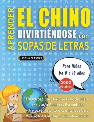 bokomslag APRENDER EL CHINO DIVIRTIÉNDOSE CON SOPAS DE LETRAS - Para Niños de 8 a 10 años - Descubre Cómo Mejorar tu Vocabulario con 2000 Palabras Escondidas y Practica en Casa - 100 Cuadrículas de Juego - M...