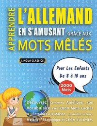 bokomslag APPRENDRE L'ALLEMAND EN S'AMUSANT GRÂCE AUX MOTS MÊLÉS - POUR LES ENFANTS DE 8 À 10 ANS - Découvrez Comment Améliorer Son Vocabulaire Avec 2000 Mots Cachés Et S'entraîner À La Maison - 100 Grilles ...