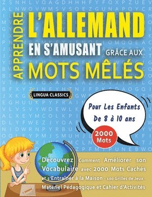 bokomslag APPRENDRE L'ALLEMAND EN S'AMUSANT GRÂCE AUX MOTS MÊLÉS - POUR LES ENFANTS DE 8 À 10 ANS - Découvrez Comment Améliorer Son Vocabulaire Avec 2000 Mots Cachés Et S'entraîner À La Maison - 100 Grilles ...