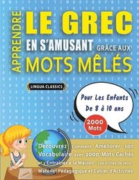 bokomslag APPRENDRE LE GREC EN S'AMUSANT GRÂCE AUX MOTS MÊLÉS - POUR LES ENFANTS DE 8 À 10 ANS - Découvrez Comment Améliorer Son Vocabulaire Avec 2000 Mots Cachés Et S'entraîner À La Maison - 100 Grilles De ...