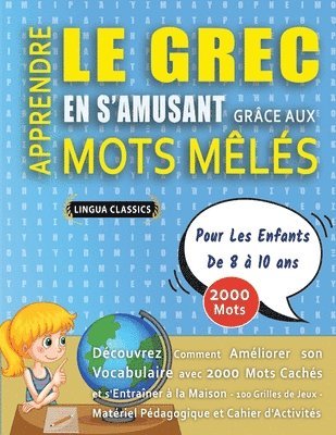 bokomslag APPRENDRE LE GREC EN S'AMUSANT GRÂCE AUX MOTS MÊLÉS - POUR LES ENFANTS DE 8 À 10 ANS - Découvrez Comment Améliorer Son Vocabulaire Avec 2000 Mots Cachés Et S'entraîner À La Maison - 100 Grilles De ...