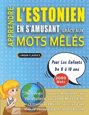 bokomslag APPRENDRE L'ESTONIEN EN S'AMUSANT GRÂCE AUX MOTS MÊLÉS - POUR LES ENFANTS DE 8 À 10 ANS - Découvrez Comment Améliorer Son Vocabulaire Avec 2000 Mots Cachés Et S'entraîner À La Maison - 100 Grilles ...