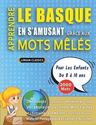 Lingua Classics, LINGUA CLASSICS - APPRENDRE LE BASQUE EN S'AMUSANT GRÂCE AUX MOTS MÊLÉS - POUR LES ENFANTS DE 8 À 10 ANS - Découvrez Comment Améliorer Son Vocabulaire Avec 2000 Mots Cachés Et S'entraîner À La Maison - 100 Grilles De Jeux - Matériel Pédagogique Et Cahier D'activités, Häftad
