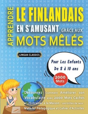 bokomslag APPRENDRE LE FINLANDAIS EN S'AMUSANT GRÂCE AUX MOTS MÊLÉS - POUR LES ENFANTS DE 8 À 10 ANS - Découvrez Comment Améliorer Son Vocabulaire Avec 2000 Mots Cachés Et S'entraîner À La Maison - 100 Grill...