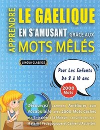 bokomslag APPRENDRE LE GAELIQUE EN S'AMUSANT GRÂCE AUX MOTS MÊLÉS - POUR LES ENFANTS DE 8 À 10 ANS - Découvrez Comment Améliorer Son Vocabulaire Avec 2000 Mots Cachés Et S'entraîner À La Maison - 100 Grilles...