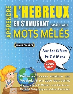 bokomslag APPRENDRE L'HEBREUX EN S'AMUSANT GRÂCE AUX MOTS MÊLÉS - POUR LES ENFANTS DE 8 À 10 ANS - Découvrez Comment Améliorer Son Vocabulaire Avec 2000 Mots Cachés Et S'entraîner À La Maison - 100 Grilles D...