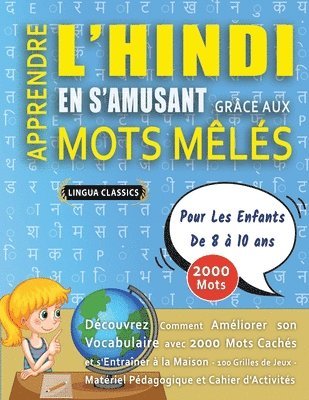bokomslag APPRENDRE L'HINDI EN S'AMUSANT GRÂCE AUX MOTS MÊLÉS - POUR LES ENFANTS DE 8 À 10 ANS - Découvrez Comment Améliorer Son Vocabulaire Avec 2000 Mots Cachés Et S'entraîner À La Maison - 100 Grilles De ...