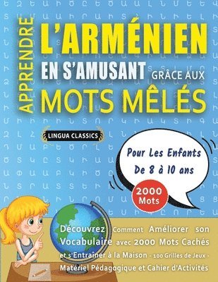 bokomslag APPRENDRE L'ARMÉNIEN EN S'AMUSANT GRÂCE AUX MOTS MÊLÉS - POUR LES ENFANTS DE 8 À 10 ANS - Découvrez Comment Améliorer Son Vocabulaire Avec 2000 Mots Cachés Et S'entraîner À La Maison - 100 Grilles ...
