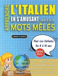 bokomslag APPRENDRE L'ITALIEN EN S'AMUSANT GRÂCE AUX MOTS MÊLÉS - POUR LES ENFANTS DE 8 À 10 ANS - Découvrez Comment Améliorer Son Vocabulaire Avec 2000 Mots Cachés Et S'entraîner À La Maison - 100 Grilles D...