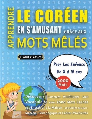 bokomslag APPRENDRE LE CORÉEN EN S'AMUSANT GRÂCE AUX MOTS MÊLÉS - POUR LES ENFANTS DE 8 À 10 ANS - Découvrez Comment Améliorer Son Vocabulaire Avec 2000 Mots Cachés Et S'entraîner À La Maison - 100 Grilles D...