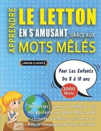 bokomslag APPRENDRE LE LETTON EN S'AMUSANT GRÂCE AUX MOTS MÊLÉS - POUR LES ENFANTS DE 8 À 10 ANS - Découvrez Comment Améliorer Son Vocabulaire Avec 2000 Mots Cachés Et S'entraîner À La Maison - 100 Grilles D...