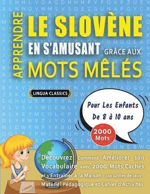 bokomslag APPRENDRE LE SLOVÈNE EN S'AMUSANT GRÂCE AUX MOTS MÊLÉS - POUR LES ENFANTS DE 8 À 10 ANS - Découvrez Comment Améliorer Son Vocabulaire Avec 2000 Mots Cachés Et S'entraîner À La Maison - 100 Grilles ...