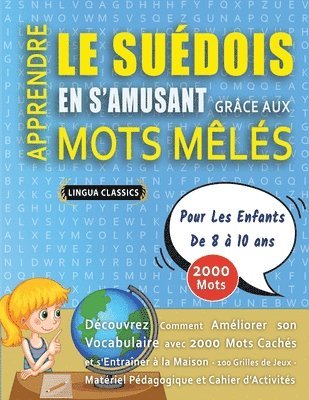bokomslag APPRENDRE LE SUÉDOIS EN S'AMUSANT GRÂCE AUX MOTS MÊLÉS - POUR LES ENFANTS DE 8 À 10 ANS - Découvrez Comment Améliorer Son Vocabulaire Avec 2000 Mots Cachés Et S'entraîner À La Maison - 100 Grilles ...