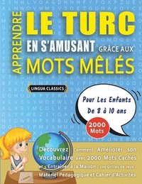bokomslag APPRENDRE LE TURC EN S'AMUSANT GRÂCE AUX MOTS MÊLÉS - POUR LES ENFANTS DE 8 À 10 ANS - Découvrez Comment Améliorer Son Vocabulaire Avec 2000 Mots Cachés Et S'entraîner À La Maison - 100 Grilles De ...