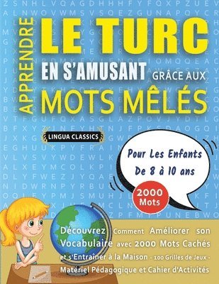 bokomslag APPRENDRE LE TURC EN S'AMUSANT GRÂCE AUX MOTS MÊLÉS - POUR LES ENFANTS DE 8 À 10 ANS - Découvrez Comment Améliorer Son Vocabulaire Avec 2000 Mots Cachés Et S'entraîner À La Maison - 100 Grilles De ...