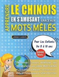 bokomslag APPRENDRE LE CHINOIS EN S'AMUSANT GRÂCE AUX MOTS MÊLÉS - POUR LES ENFANTS DE 8 À 10 ANS - Découvrez Comment Améliorer Son Vocabulaire Avec 2000 Mots Cachés Et S'entraîner À La Maison - 100 Grilles ...