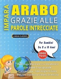 bokomslag IMPARA ARABO GRAZIE ALLE PAROLE INTRECCIATE - Per Bambini Da 8 a 10 Anni - Scopri Come Migliorare Il Tuo Vocabolario Con 2000 Crucipuzzle e Pratica a Casa - 100 Griglie Di Gioco - Materiale Didatti...