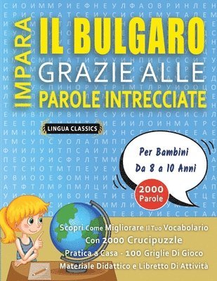 bokomslag IMPARA IL BULGARO GRAZIE ALLE PAROLE INTRECCIATE - Per Bambini Da 8 a 10 Anni - Scopri Come Migliorare Il Tuo Vocabolario Con 2000 Crucipuzzle e Pratica a Casa - 100 Griglie Di Gioco - Materiale Di...