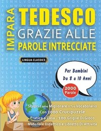 bokomslag IMPARA TEDESCO GRAZIE ALLE PAROLE INTRECCIATE - Per Bambini Da 8 a 10 Anni - Scopri Come Migliorare Il Tuo Vocabolario Con 2000 Crucipuzzle e Pratica a Casa - 100 Griglie Di Gioco - Materiale Didat...