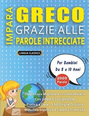 bokomslag IMPARA GRECO GRAZIE ALLE PAROLE INTRECCIATE - Per Bambini Da 8 a 10 Anni - Scopri Come Migliorare Il Tuo Vocabolario Con 2000 Crucipuzzle e Pratica a Casa - 100 Griglie Di Gioco - Materiale Didatti...