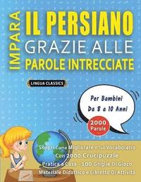 bokomslag IMPARA IL PERSIANO GRAZIE ALLE PAROLE INTRECCIATE - Per Bambini Da 8 a 10 Anni - Scopri Come Migliorare Il Tuo Vocabolario Con 2000 Crucipuzzle e Pratica a Casa - 100 Griglie Di Gioco - Materiale D...