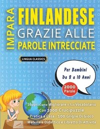 bokomslag IMPARA FINLANDESE GRAZIE ALLE PAROLE INTRECCIATE - Per Bambini Da 8 a 10 Anni - Scopri Come Migliorare Il Tuo Vocabolario Con 2000 Crucipuzzle e Pratica a Casa - 100 Griglie Di Gioco - Materiale Di...