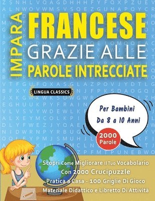 bokomslag IMPARA FRANCESE GRAZIE ALLE PAROLE INTRECCIATE - Per Bambini Da 8 a 10 Anni - Scopri Come Migliorare Il Tuo Vocabolario Con 2000 Crucipuzzle e Pratica a Casa - 100 Griglie Di Gioco - Materiale Dida...