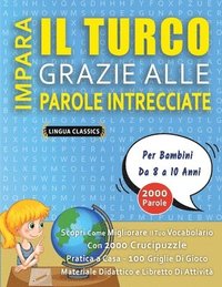 bokomslag IMPARA IL TURCO GRAZIE ALLE PAROLE INTRECCIATE - Per Bambini Da 8 a 10 Anni - Scopri Come Migliorare Il Tuo Vocabolario Con 2000 Crucipuzzle e Pratica a Casa - 100 Griglie Di Gioco - Materiale Dida...