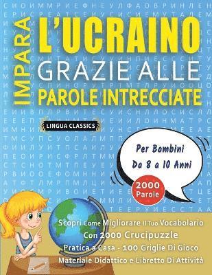 bokomslag IMPARA L'UCRAINO GRAZIE ALLE PAROLE INTRECCIATE - Per Bambini Da 8 a 10 Anni - Scopri Come Migliorare Il Tuo Vocabolario Con 2000 Crucipuzzle e Pratica a Casa - 100 Griglie Di Gioco - Materiale Did...