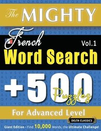 bokomslag Mighty French Word Search - 500 Puzzles for Advanced Level - Delta Classics - Giant Edition - Find 10,000 Words, the Ultimate Challenge!