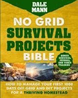 bokomslag No Grid Survival Projects Bible: How to Manage Your First 1000 Days Off-Grid and DIY Projects for a Thriving Homestead: How to Manage Your First 1000